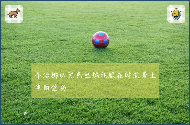 乔治娜以黑色丝绒礼服在时装秀上华丽登场
